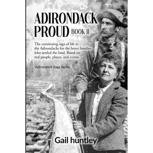 Adirondack Proud: Book II The continuing saga of life in the Adirondacks for the brave families who settled the land. Based on real peop