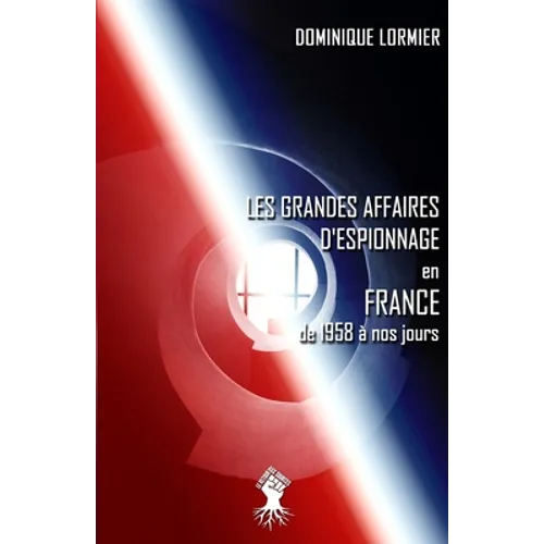 Les grandes affaires d'espionnage en France: de 1958 à nos jours
