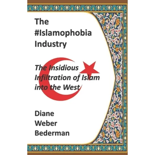 The #IslamophobiaIndustry: The Insidious Infiltration of Islam into the West