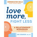 Love More, Fight Less: Communication Skills Every Couple Needs: A Relationship Workbook for Couples
