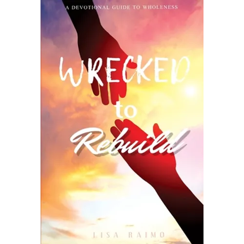 Wrecked To Rebuild: Devotional Guide to Wholeness
