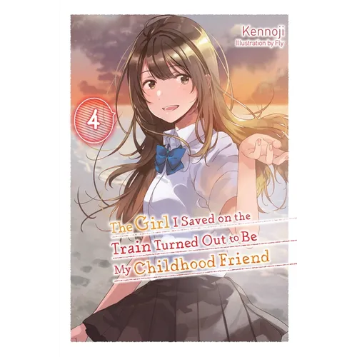 The Girl I Saved on the Train Turned Out to Be My Childhood Friend, Vol. 4 (Light Novel): Volume 4