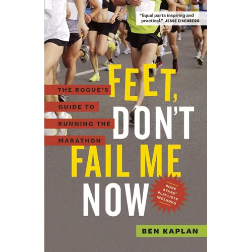 Feet Don't Fail Me Now: The Rogue's Guide to Running the Marathon