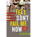 Feet Don't Fail Me Now: The Rogue's Guide to Running the Marathon