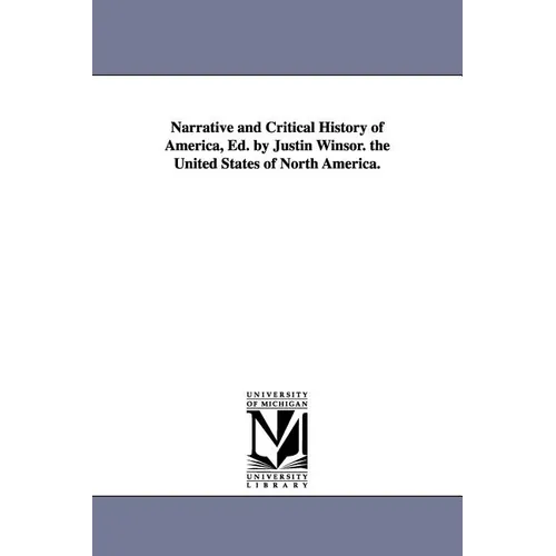 Narrative and Critical History of America, Ed. by Justin Winsor. the United States of North America.