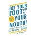 Get Your Foot Out Of Your Mouth!: The Entrepreneur's Guide to Taking Action