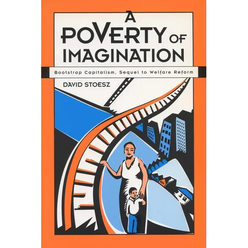 A Poverty of Imagination: Bootstrap Capitalism, Sequel to Welfare Reform