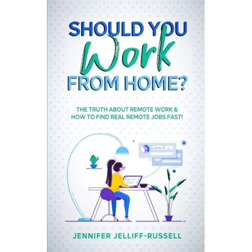 Should You Work from Home?: The Truth About Remote Work & How to Find Real Remote Jobs Fast!