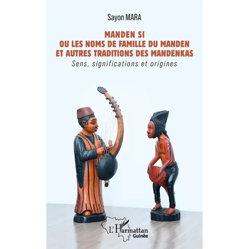 Manden Si Ou les noms de famille du Manden et autres traditions des mandenkas: Sens, significations et origines