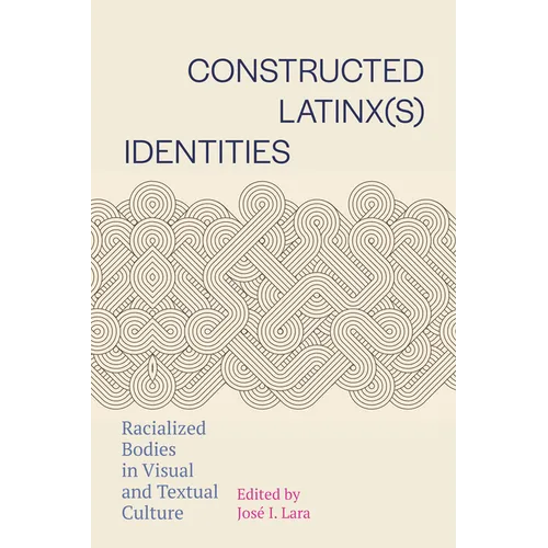 Constructed Latinx(s) Identities: Racialized Bodies in Visual and Textual Culture