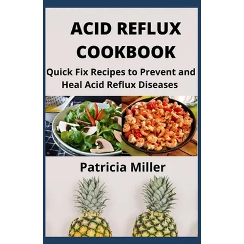 Acid Reflux Cookbook: Quick Fix Recipes to Prevent and Heal Acid Reflux Diseases