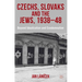 Czechs, Slovaks and the Jews, 1938-48: Beyond Idealisation and Condemnation