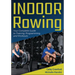 Indoor Rowing: Your Complete Guide to Training, Programming, and Workouts