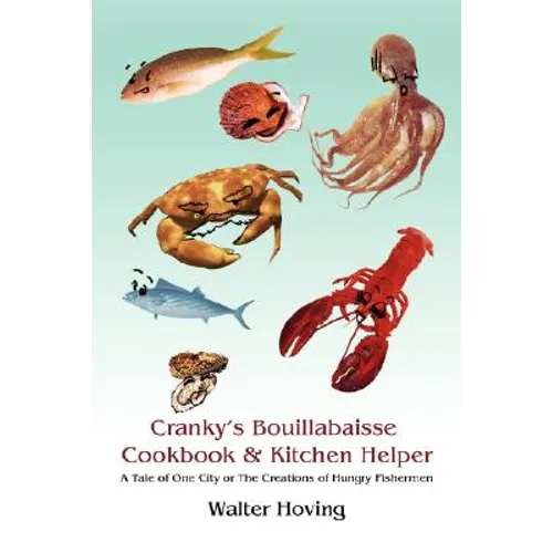 Cranky's Bouillabaisse Cookbook & Kitchen Helper: A Tale of One City or The Creations of Hungry Fishermen