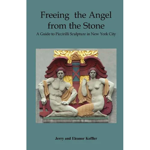 Freeing the Angel from the Stone a Guide to Piccirilli Sculpture in New York City - Paperback