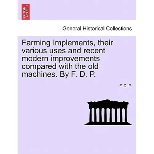 Farming Implements, Their Various Uses and Recent Modern Improvements: A Handbook for Young Farmers - Paperback