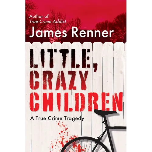 Little, Crazy Children: A True Crime Tragedy of Lost Innocence