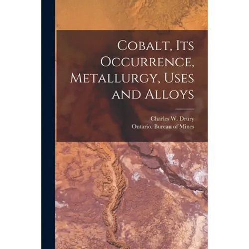 Cobalt, Its Occurrence, Metallurgy, Uses and Alloys [microform]