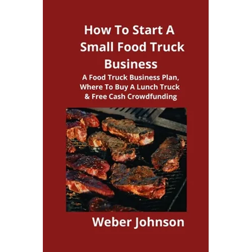 How To Start A Small Food Truck Business: A Food Truck Business Plan, Where To Buy A Lunch Truck & Free Cash Crowdfunding