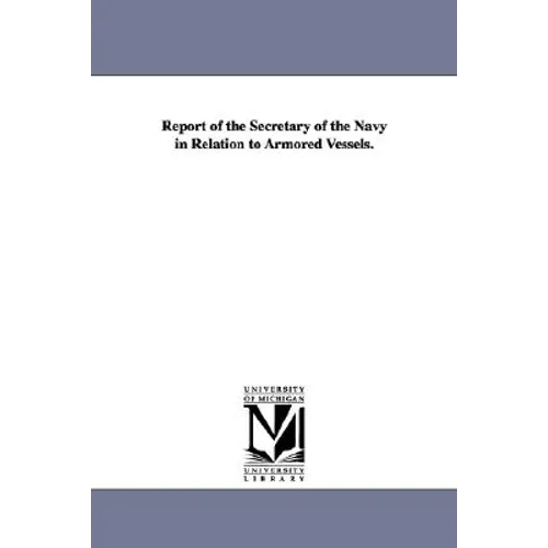 Report of the Secretary of the Navy in Relation to Armored Vessels.