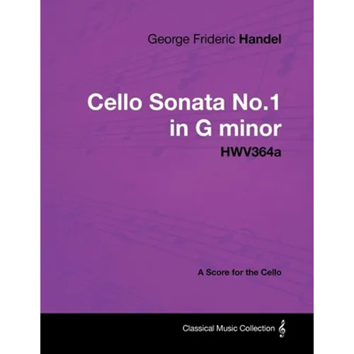 George Frideric Handel - Cello Sonata No.1 in G Minor - Hwv364a - A Score for the Cello