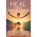 Heal Your Inner Child: A Mindful Workbook to Heal from Past Trauma, Mend Emotional Wounds, Break Toxic Patterns, Cultivate Self-Love, and Find Lasting