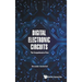 Digital Electronic Circuits: The Comprehensive View