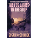 The Fog Ladies: In the Soup