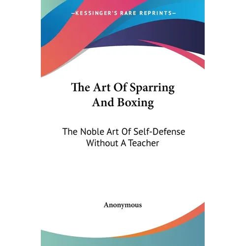 The Art Of Sparring And Boxing: The Noble Art Of Self-Defense Without A Teacher