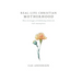 Real-Life Christian Motherhood: Where the Struggles of Child Raising Collide with God's Amazing Grace