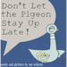 Don't Let the Pigeon Stay Up Late!