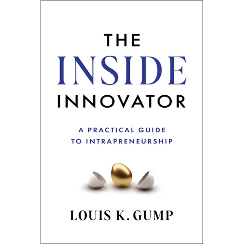 The Inside Innovator: A Practical Guide to Intrapreneurship