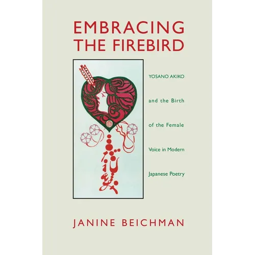 Embracing the Firebird: Yosano Akiko and the Birth of the Female Voice in Modern Japanese Poetry