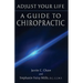 Adjust Your Life: A Guide to Chiropractic