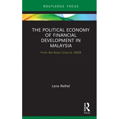 The Political Economy of Financial Development in Malaysia: From the Asian Crisis to 1mdb