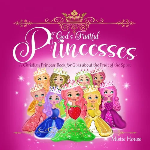 God's Fruitful Princesses: A Christian Princess Book for Girls about the Fruit of the Spirit (Fruits of the Spirit kids book, God's princess book for