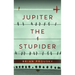 Jupiter the Stupider