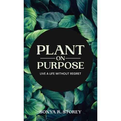 Plant on Purpose: Live a Life Without Regrets
