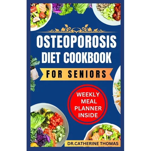 Osteoporosis Diet Cookbook for Seniors: Nutrient-dense and Calcium-rich recipes guide for healthy bones
