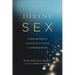 Divine Sex: A Compelling Vision for Christian Relationships in a Hypersexualized Age