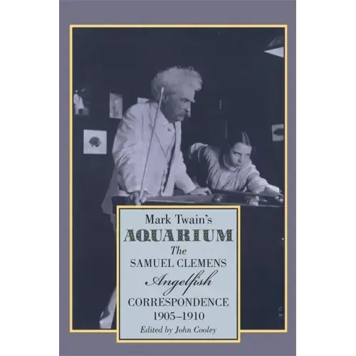 Mark Twain's Aquarium: The Samuel Clemens-Angelfish Correspondence, 1905-1910