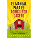 El Manual Para El Agricultor Casero: Una Guía Fácil De Agricultura Casera, Urbana Y Autosuficiente