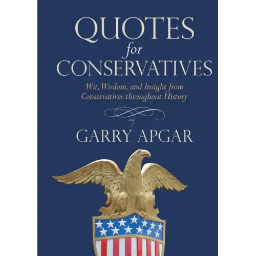 Quotes for Conservatives: Wit, Wisdom, and Insight from Conservatives Throughout History