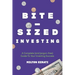 Bite-Sized Investing: A Complete (and Jargon-free) Guide To Your Investing Success