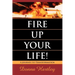 Fire Up Your Life: A Journey to Transformation