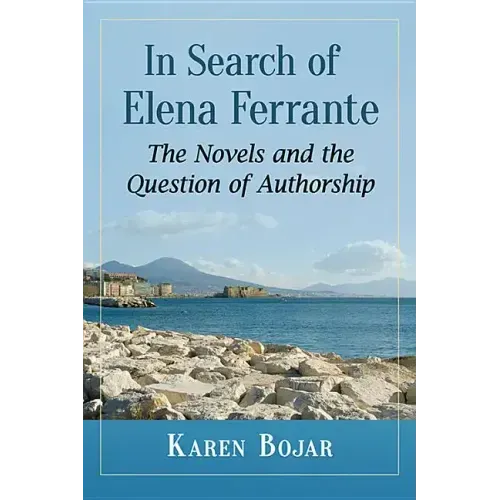 In Search of Elena Ferrante: The Novels and the Question of Authorship