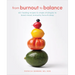 From Burnout to Balance: 60+ Healing Recipes and Simple Strategies to Boost Mood, Immunity, Focus, and Sleep
