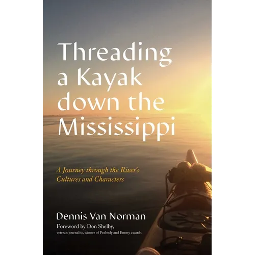 Threading a Kayak Down the Mississippi: A Journey Through the River's Cultures and Characters