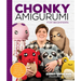 Chonky Amigurumi: How to Crochet Amazing Critters & Creatures with Chunky Yarn