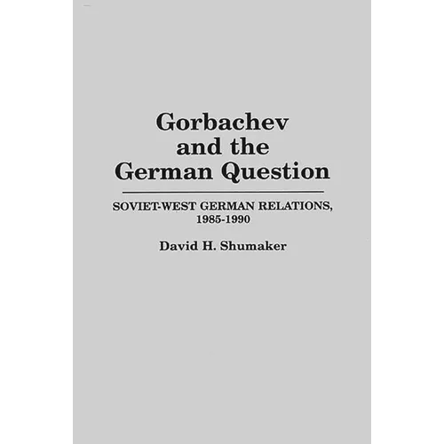 Gorbachev and the German Question: Soviet-West German Relations, 1985-1990